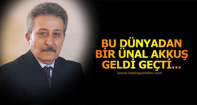 Bu dünyadan bir Ünal Akkuş geldi geçti