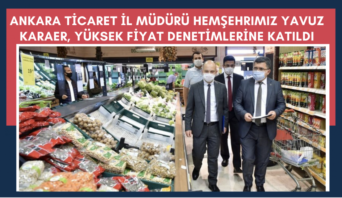 Ankara Ticaret İl Müdürü Yavuz Karaer fiyat denetimlerine katıldı