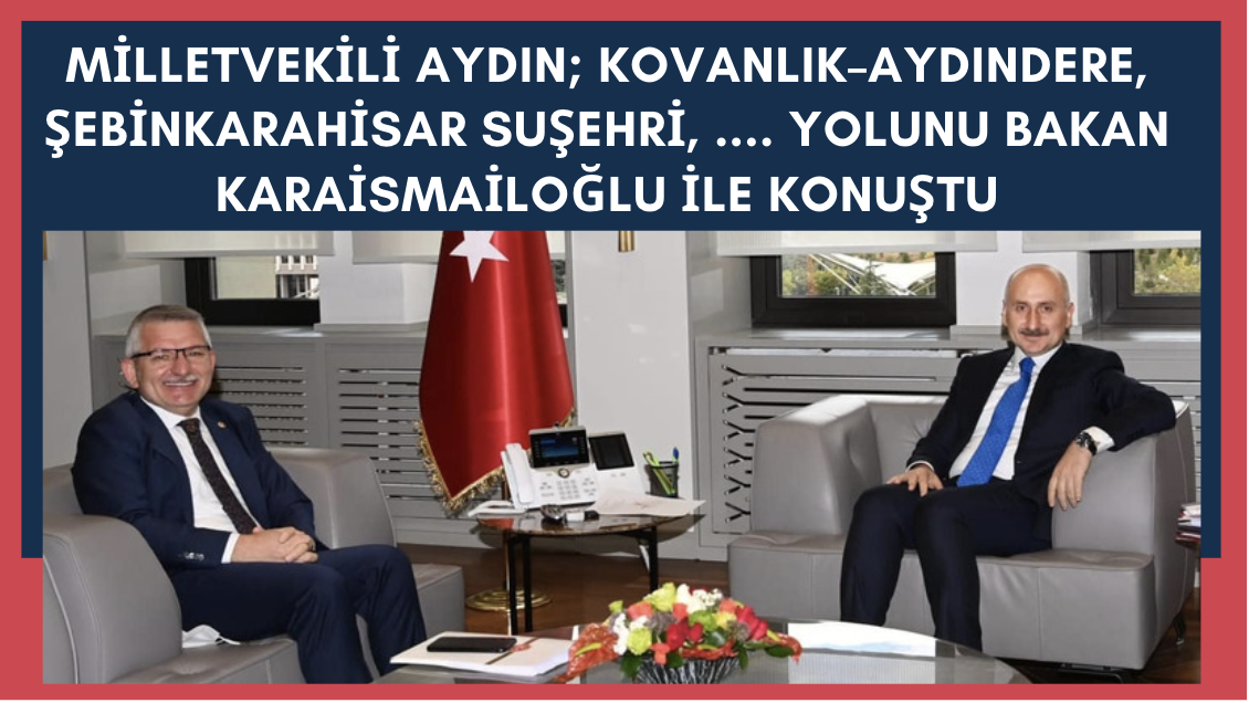 Milletvekili Aydın, Bakan Karaismailoğlu'na Giresun’un yol sorunlarını dile getirdi